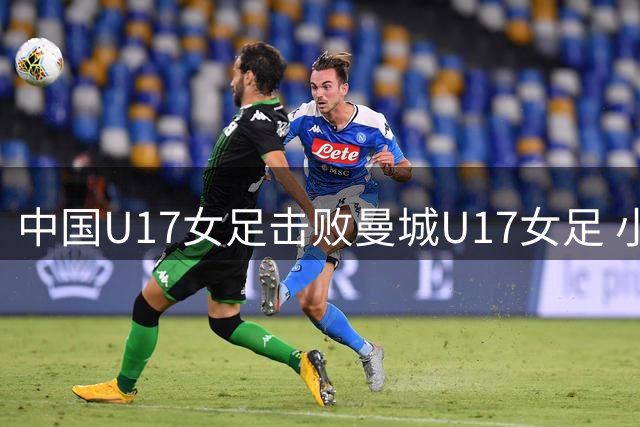中国U17女足击败曼城U17女足 小组赛三战全胜晋级
