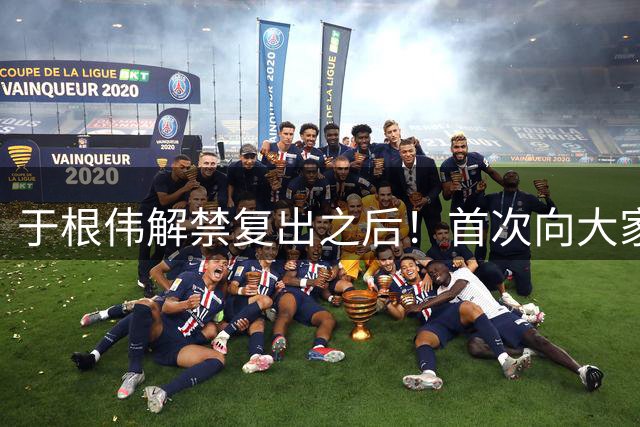 于根伟解禁复出之后！首次向大家说抱歉，直言感谢球队团队和助教