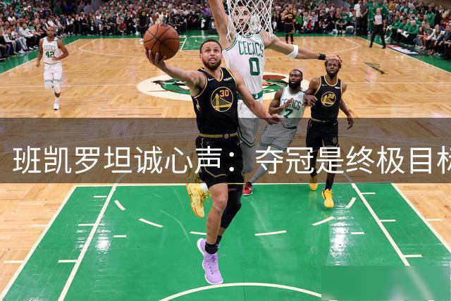 班凯罗坦诚心声：夺冠是终极目标