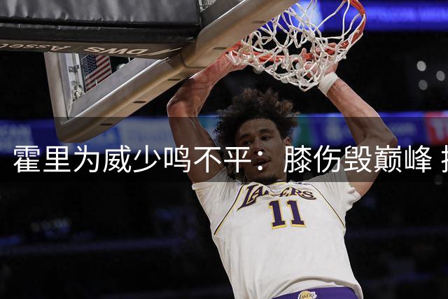 霍里为威少鸣不平：膝伤毁巅峰 换队无碍伟大