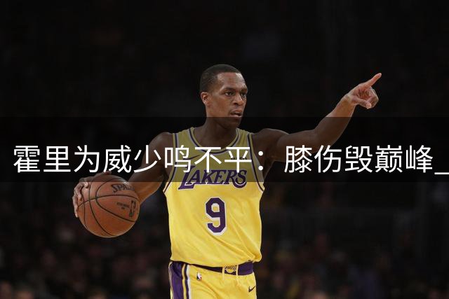 霍里为威少鸣不平：膝伤毁巅峰 换队无碍伟大