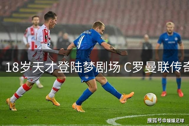 18岁天才登陆梦剧场 C罗曼联传奇始于2003年这一天