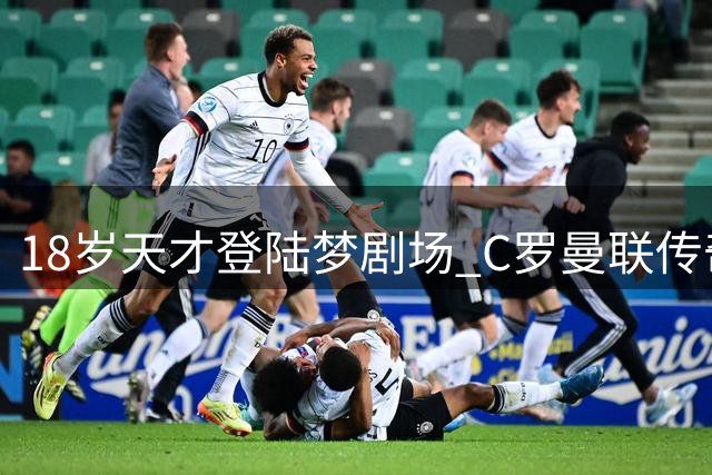 18岁天才登陆梦剧场 C罗曼联传奇始于2003年这一天